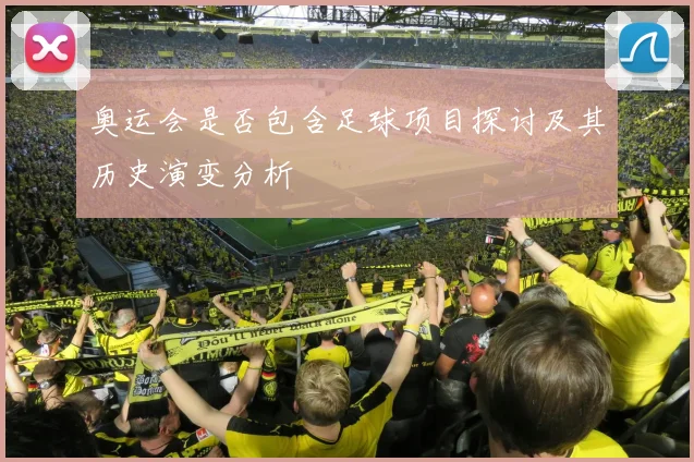 奥运会是否包含足球项目探讨及其历史演变分析