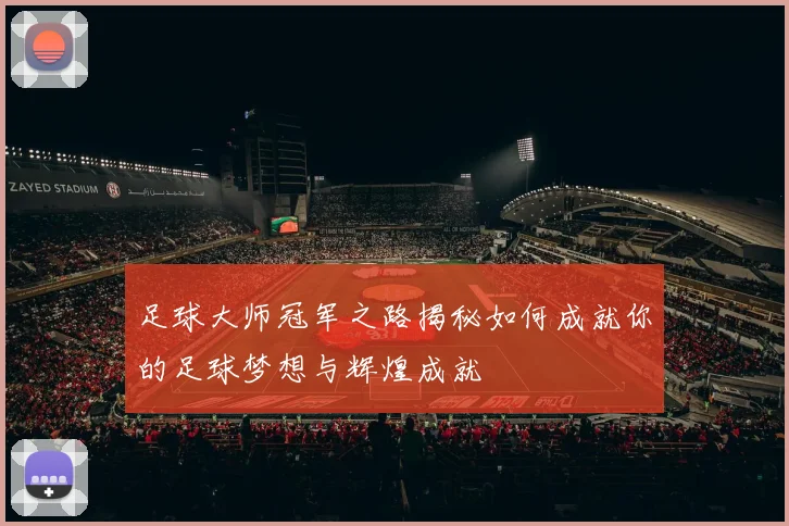 足球大师冠军之路揭秘如何成就你的足球梦想与辉煌成就