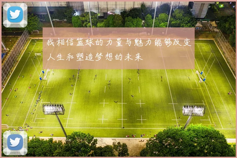 我相信篮球的力量与魅力能够改变人生和塑造梦想的未来