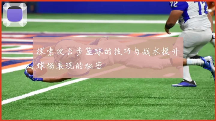探索攻击步篮球的技巧与战术提升球场表现的秘密